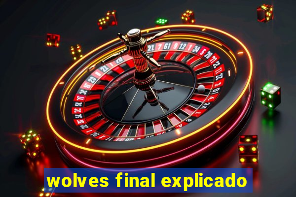 wolves final explicado